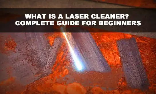 Menene Mai Tsaftace Laser? Cikakken Jagora ga Masu Farawa