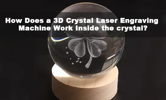 How Does a 3D Crystal Laser Engraving Machine Work Inside the crystal?