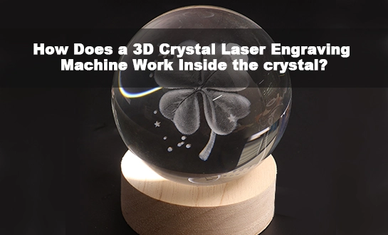 Ta Yaya Injin Zane Mai Zane Mai Laser Mai Gilashin 3D Yake Aiki A Cikin Lu'ulu'u?