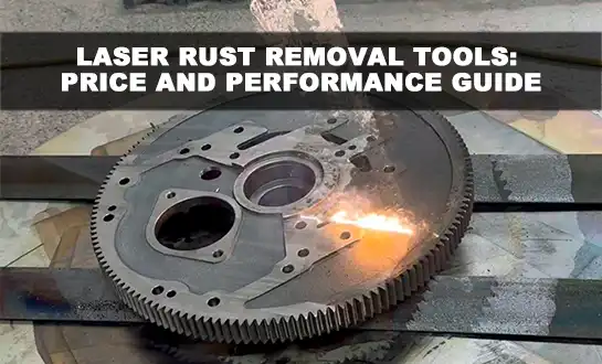 Zida Zochotsera Dzimbiri Pogwiritsa Ntchito Laser: Mtengo ndi Malangizo Ogwirira Ntchito